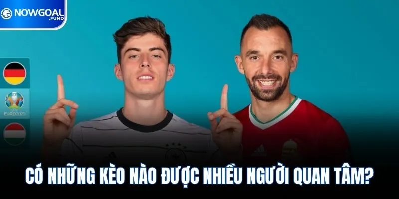 Có những kèo nào được nhiều người quan tâm?