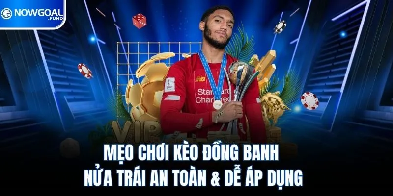 Mẹo Chơi Kèo Đồng Banh Nửa Trái An Toàn & Dễ Áp Dụng